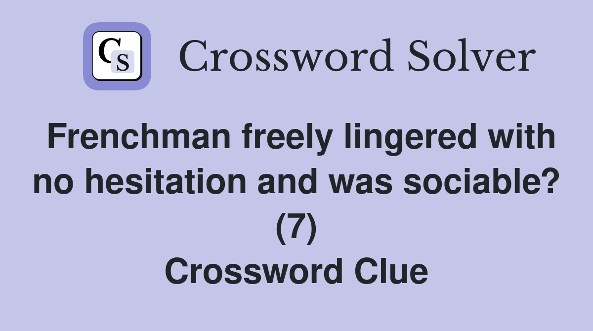 Frenchman freely lingered with no hesitation and was sociable? (7